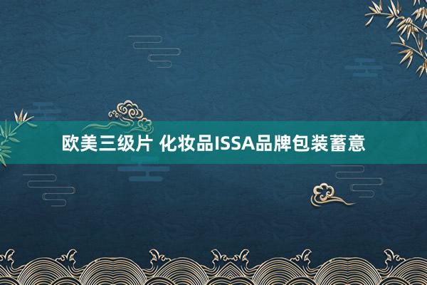 欧美三级片 化妆品ISSA品牌包装蓄意