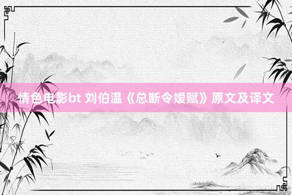 情色电影bt 刘伯温《总断令嫒赋》原文及译文